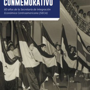 Estudio Conmemorativo - 60 años de la Secretaría de Integración Económica Centroamericana