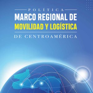 Política Marco Regional de Movilidad y Logística de Centroamérica